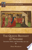 The queens regnant of Navarre : succession, politics, and partnership, 1274-1512 /