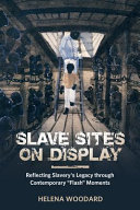 Slave sites on display : reflecting slavery's legacy through contemporary "flash" moments /