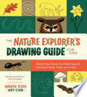 The nature explorer's drawing guide for kids : step-by-step lessons for observing and drawing animals, plants, and insects /