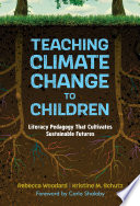 Teaching climate change to children : literacy pedagogy that cultivates sustainable futures /