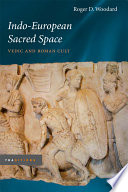 Indo-European sacred space : Vedic and Roman cult /