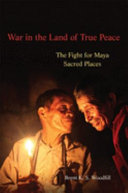 War in the land of true peace : the fight for Maya sacred places /