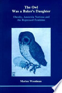 The owl was a baker's daughter : obesity, anorexia nervosa and the repressed feminine /