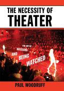 The necessity of theater : the art of watching and being watched /