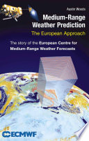 Medium-range weather prediction : the European approach ; the story of the European Centre for Medium-Range Weather Forecasts /