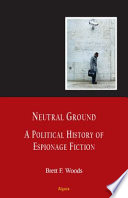 Neutral ground : a political history of espionage fiction /