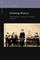 Debating women : gender, education, and spaces for argument, 1835-1945 /