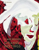 Clare Woods : strange meetings /