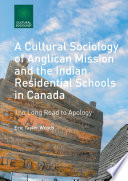 A cultural sociology of Anglican mission and the Indian residential schools in Canada : the long road to apology /
