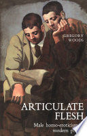 Articulate flesh : male homo-eroticism and modern poetry /