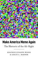 Make America meme again : the rhetoric of the alt-right /