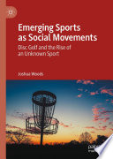 Emerging Sports as Social Movements  : Disc Golf and the Rise of an Unknown Sport /
