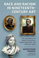 Race and racism in nineteenth-century art : the ascendency of Robert Duncanson, Edward Bannister, and Edmonia Lewis /
