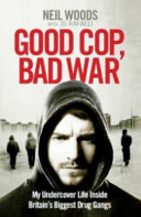 Good cop, bad war : my life undercover inside Britain's biggest drugs gangs /