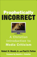 Prophetically incorrect : a Christian introduction to media criticism /