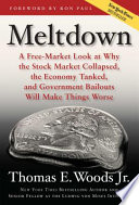 Meltdown : a free-market look at why the stock market collapsed, the economy tanked, and government bailouts will make things worse /