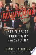 Nullification : how to resist Federal tyranny in the 21st century /