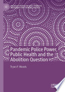 Pandemic Police Power, Public Health and the Abolition Question /