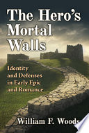 The hero's mortal walls : identity and defenses in early epic and romance /