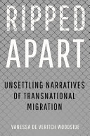 Ripped apart : unsettling narratives of transnational migration /