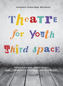 Theatre for youth third space : performance, democracy, and community cultural development /