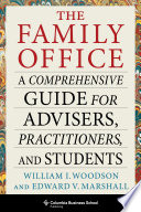 The family office : a comprehensive guide for advisers, practitioners, and students /