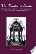 The theatre of death : the ritual management of royal funerals in Renaissance England, 1570-1625 /
