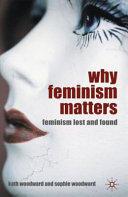 Why feminism matters : feminism lost and found /