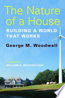 The nature of a house : building a world that works /