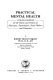 Practical mental health : a system-guidebook for the clients and patients of physicians, psychologists, social workers, and counselors /