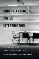 Understanding police interrogation : confessions and consequences /