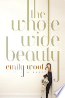 The whole wide beauty : a novel /