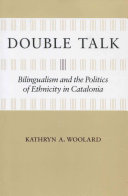 Double talk : bilingualism and the politics of ethnicity in Catalonia /