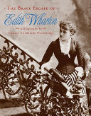 The brave escape of Edith Wharton : a biography /