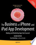 The Business of iPhone and iPad App Development : Making and Marketing Apps That Succeed /