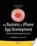 The business of iPhone app development : making and marketing apps that succeed /