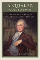 A Quaker goes to Spain : the diplomatic mission of Anthony Morris, 1813-1816 /