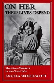 On her their lives depend : munitions workers in the Great War /