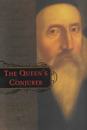 The queen's conjurer : the science and magic of Dr. John Dee, adviser to Queen Elizabeth I /