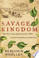 Savage kingdom : the true story of Jamestown, 1607, and the settlement of America /