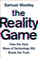 The reality game : how the next wave of technology will break the truth /