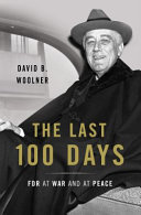 The last 100 days : FDR at war and at peace /
