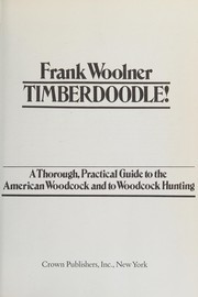 Timberdoodle! : A thorough, practical guide to the American woodcock and to woodcock hunting /