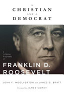 A Christian and a Democrat : a religious biography of Franklin D. Roosevelt /