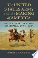 The United States Army and the making of America : from confederation to empire, 1775-1903 /