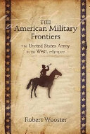 The American military frontiers : the United States Army in the West, 1783-1900 /