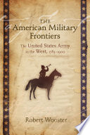 The American military frontiers : the United States Army in the West, 1783-1900 /