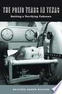 The polio years in Texas : battling a terrifying unknown /