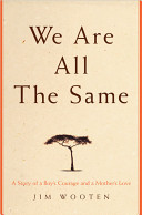 We are all the same : a story of a boy's courage and a mother's love /