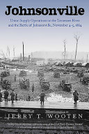 Johnsonville : Union supply operations on the Tennessee River and the Battle of Johnsonville, November 4-5, 1864 /